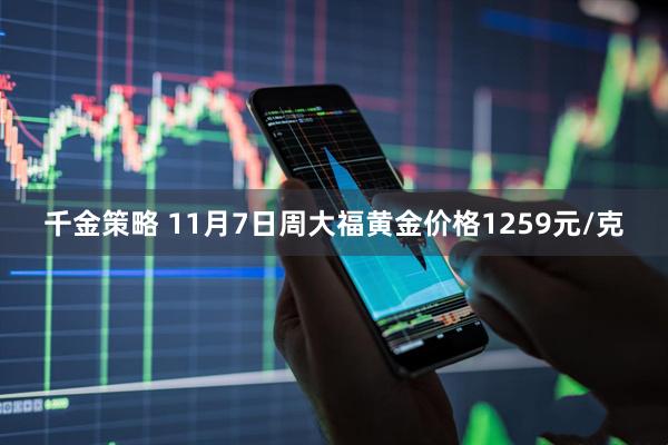 千金策略 11月7日周大福黄金价格1259元/克